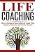 Life Coaching: How to Become A Successful Life Coach Who Inspires, Motivates, and Creates Results (Life Coach, Mentoring, Success & Personal Transformation, Career Motivational Coach Book 1)