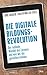 Die digitale Bildungsrevolution: Der radikale Wandel des Lernens und wie wir ihn gestalten können