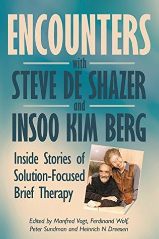 Encounters with Steve de Shazer and Insoo Kim Berg: Inside Stories of Solution-Focused Brief Therapy (Solution Focus Classics Book 2)