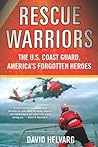 Rescue Warriors: The U.S. Coast Guard, America's Forgotten Heroes Rescue Warriors: The U.S. Coast Guard, America's Forgotten Heroes