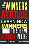 The Winners Attitude: Learn How Winners Think To Achieve Success In Life