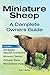 Miniature Sheep. A Complete Owners Guide.: Old English Babydoll Southdowns, Miniature Cheviots, Harlequin Sheep, Mini Shetland Sheep