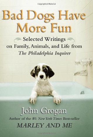 Bad Dogs Have More Fun: Selected Writings on Family, Animals, and Life from The Philadelphia Inquirer (Hardcover)