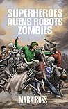 Superheroes Aliens Robots Zombies (SARZverse Book 1)