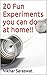 20 Fun Experiments you can do at home!!