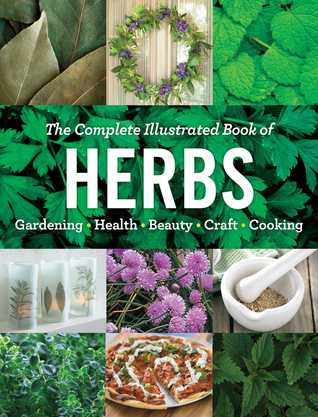 The Complete Illustrated Book of Herbs: Growing • Health & Beauty • Cooking • Crafts