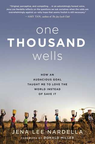 One Thousand Wells: How an Audacious Goal Taught Me to Love the World Instead of Save It (Hardcover)
