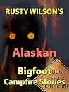 Rusty Wilson's Alaskan Bigfoot Campfire Stories (Rusty Wilson's Bigfoot Campfire Stories) Rusty Wilson's Alaskan Bigfoot Campfire Stories (Rusty Wilson's Bigfoot Campfire Stories)