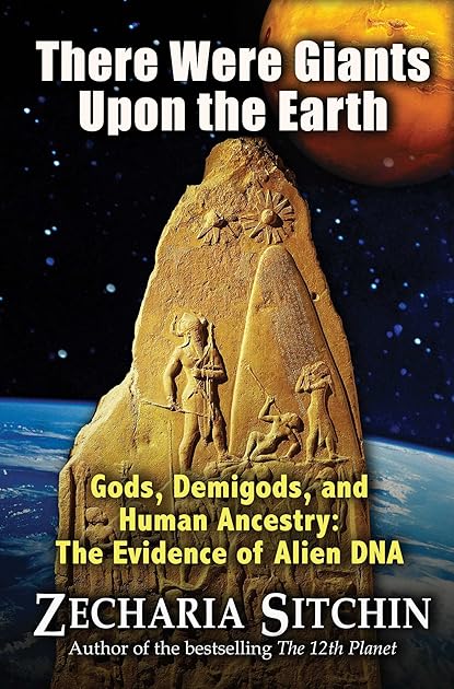 There Were Giants Upon the Earth: Gods, Demigods, and Human Ancestry: The Evidence of Alien DNA (Earth Chronicles)