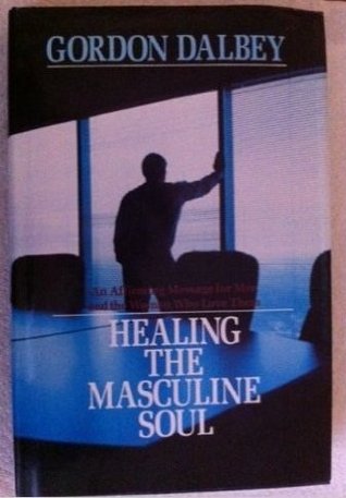 Healing the Masculine Soul: An Affirming Message for Men and the Women Who Love Them (Hardcover)