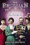The Prussian Princesses: The Sisters of Kaiser Wilhelm II