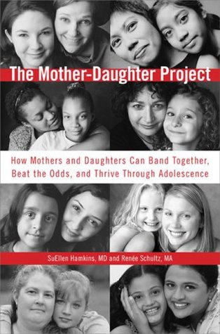 The Mother-Daughter Project: How Mothers and Daughters Can Band Together, Beat the Odds,and Thrive ThroughAdolescence (Hardcover)