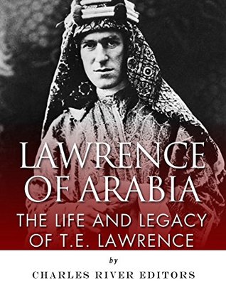 Lawrence of Arabia: The Life and Legacy of T.E. Lawrence (Kindle Edition)