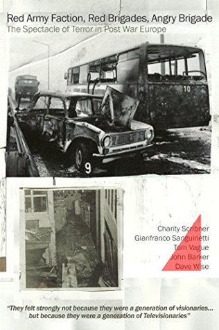 Red Army Faction. Red Brigades, Angry Brigade. The Spectacle of Terror in Post War Europe (Kindle Edition)