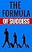 The Formula Of Success - Personal Growth And Success Tips: Self Improvement And Essential Strategies For Success