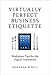 Virtually Perfect Business Etiquette: Workplace Tips for the Digital Generation