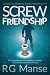 Screw Friendship by R.G. Manse