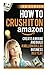 How to Crush it on Amazon: ...