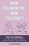 Book cover for Now You Want Me, Now You Don't!: Fear of Intimacy: Ten ways to recognize it and ten ways to manage it in your relationship