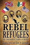 Rebel Refugees: The Confederate Exodus to Mexico Rebel Refugees: The Confederate Exodus to Mexico