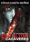 El escultor de cadáveres by César García Muñoz