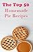 Top 50 Pie Recipes: Homemad...