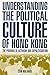 Understanding the Political Culture of Hong Kong by Willy Wo-Lap Lam