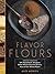 Gluten-Free Flavor Flours by Alice Medrich