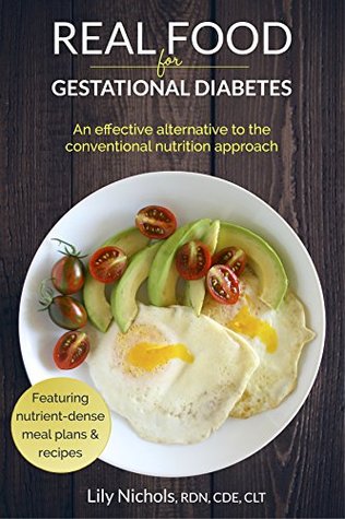 Real Food for Gestational Diabetes: An Effective Alternative to the Conventional Nutrition Approach (Kindle Edition)