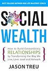 Book cover for Social Wealth: How to Build Extraordinary Relationships By Transforming the Way We Live, Love, Lead and Network
