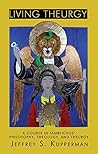 Living Theurgy by Jeffrey S. Kupperman Living Theurgy by Jeffrey S. Kupperman