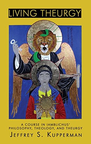 Living Theurgy: A Course in Iamblichus’ Philosophy, Theology and Theurgy (Kindle Edition)