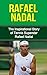 Rafael Nadal: The Inspirational Story of Tennis Superstar Rafael Nadal (Rafael Nadal Unauthorized Biography, Spain, Tennis Books)