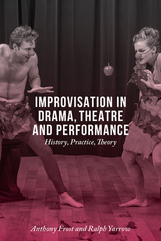 Improvisation in Drama, Theatre and Performance: History, Practice, Theory