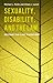Sexuality, Disability, and the Law: Beyond the Last Frontier?