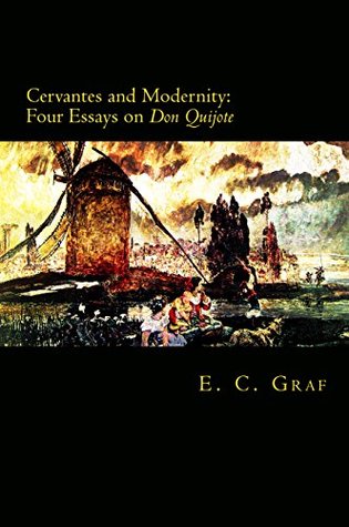 Cervantes and Modernity: Four Essays on Don Quijote (Kindle Edition)