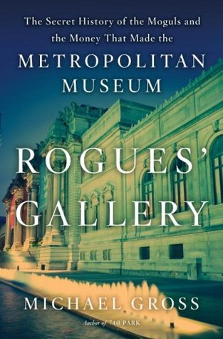 Rogues' Gallery: The Secret History of the Moguls and the Money that Made the Metropolitan Museum (Hardcover)