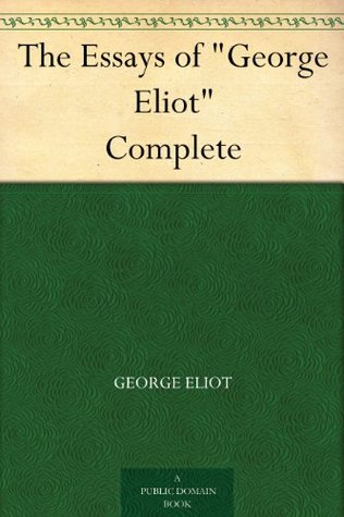 The Essays of "George Eliot" Complete (Kindle Edition)