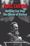 Fidel Castro: Nothing Can Stop the Course of History: Interview by Jeffrey M. Elliot and Mervyn M. Dymally