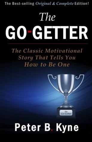The Go-Getter: The Classic Motivational Story That Tells You How to Be One -- Original & Complete