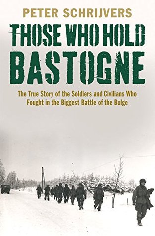Those Who Hold Bastogne: The True Story of the Soldiers and Civilians Who Fought in the Biggest Battle of the Bulge (Kindle Edition)
