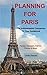 Planning for Paris - The Indispensable Companion To Your Guidebook: Passes, Transport, Internet, Phones & More!