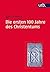 Die ersten 100 Jahre des Christentums 30-130 n.Chr.: Die Entstehungsgeschichte einer Weltreligion (German Edition)