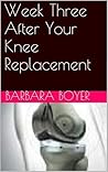 Week Three After Your Knee Replacement (Your Knee Replacement Comfort Guide Book 2) Week Three After Your Knee Replacement (Your Knee Replacement Comfort Guide Book 2)