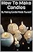 How To Make Candles: By Making Candle Molds Yourself
