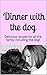 Dinner with the dog: Delicious recipes for all the family including the dog!