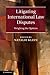 Litigating International Law Disputes by Natalie Klein