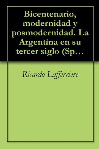 Bicentenario, modernidad y posmodernidad. La Argentina en su tercer siglo (Spanish Edition)