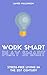 Work Smart Play Smart: Stress-Free Living In The 21st Century