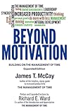 Beyond Motivation: Building on The Management of Time - Expanded Edition Beyond Motivation: Building on The Management of Time - Expanded Edition